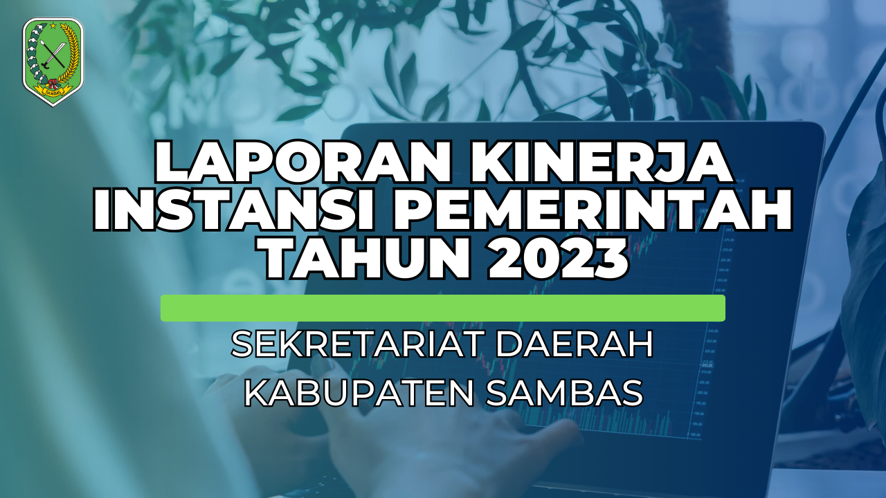 LAPORAN KINERJA INSTANSI PEMERINTAH TAHUN 2023 SEKRETARIAT DAERAH KABUPATEN SAMBAS